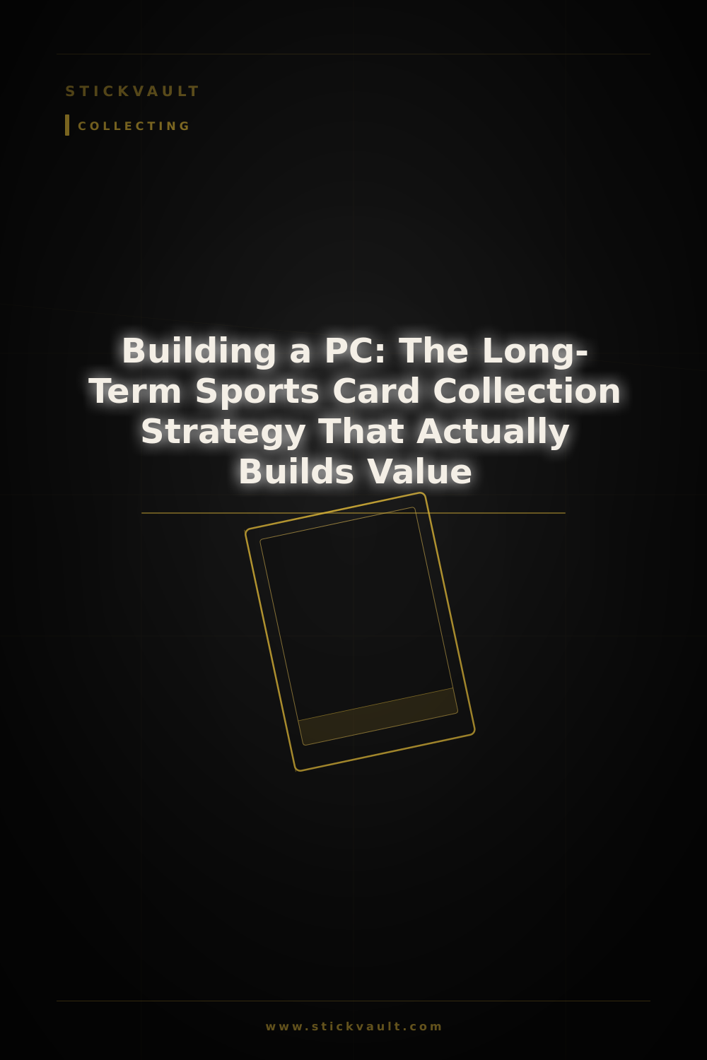 Building a PC: The Long-Term Sports Card Collection Strategy That Actually Builds Value