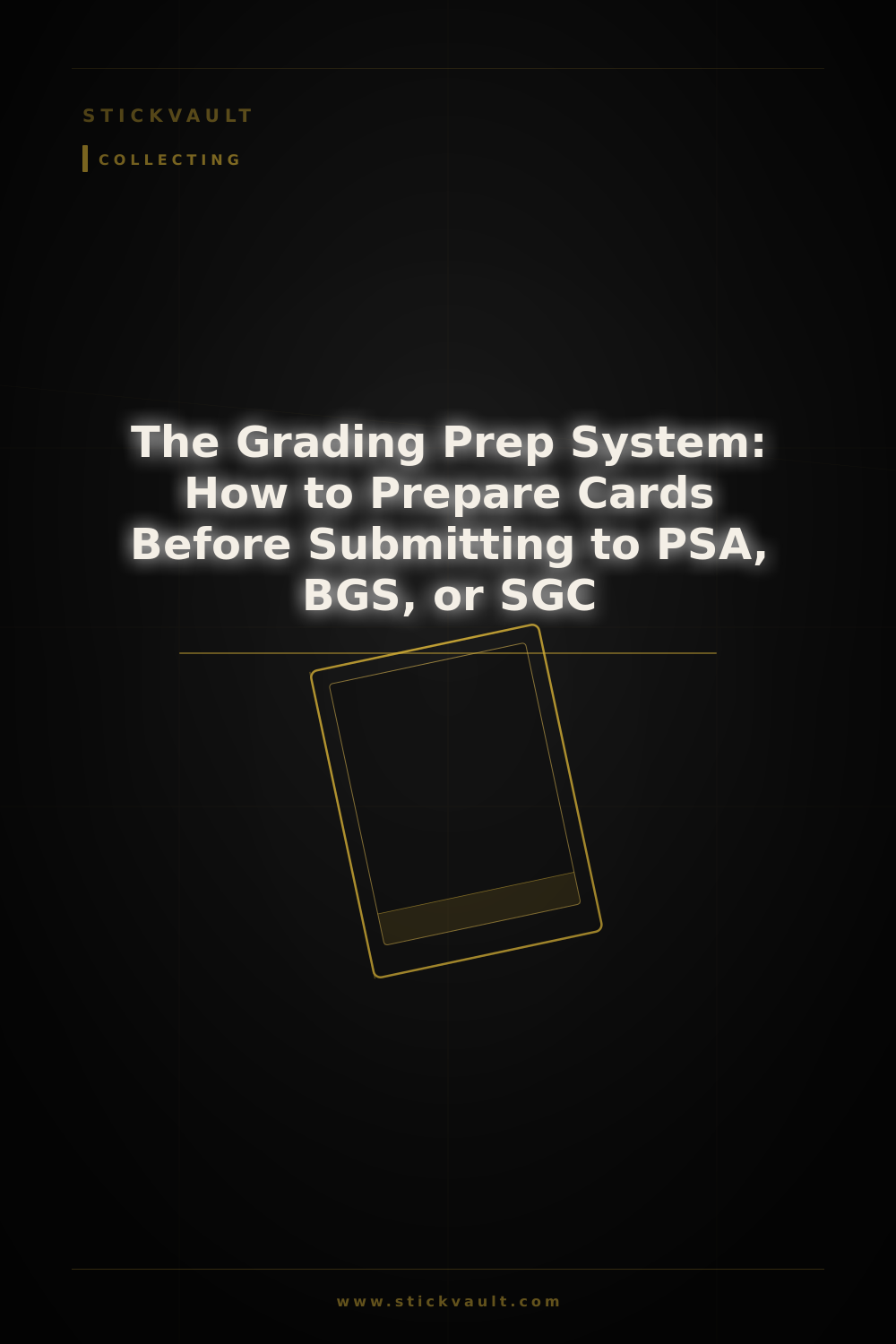 The Grading Prep System: How to Prepare Cards Before Submitting to PSA, BGS, or SGC